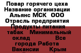 Повар горячего цеха › Название организации ­ Альянс-МСК, ООО › Отрасль предприятия ­ Продукты питания, табак › Минимальный оклад ­ 25 000 - Все города Работа » Вакансии   . Крым,Бахчисарай